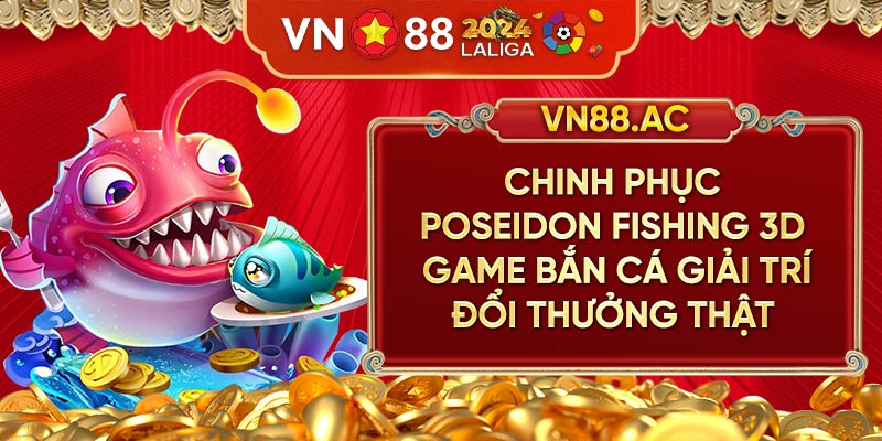 Nhanh tay chinh phục Poseidon Fishing 3D - Nhận thưởng tiền thật uy tín mỗi ngày!