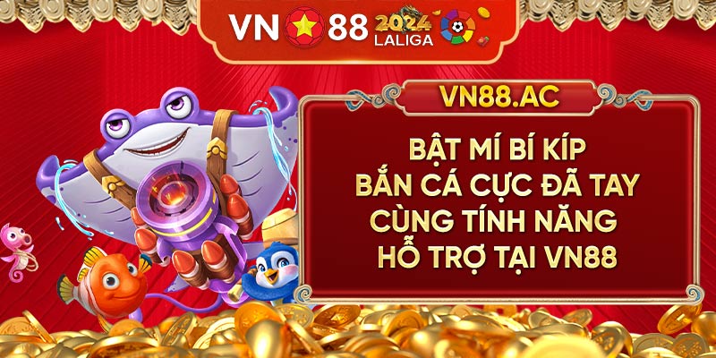 Một trong những điểm cộng của Bắn Cá VN88 là sở hữu các tính năng phụ cực chất