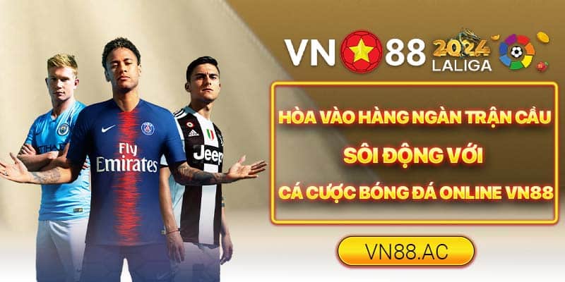 Cá cược bóng đá online VN88 mang bộ môn thể thao vua về tận nhà của bạn