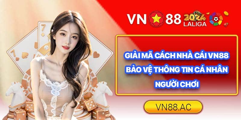 VN88 là nhà cái tiên phong trong vấn đề bảo mật thông tin với công nghệ tiên tiến