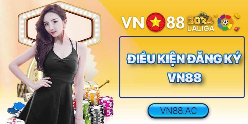 Điều kiện đăng ký VN88 - Thông tin quan trọng, cược thủ cần nắm!