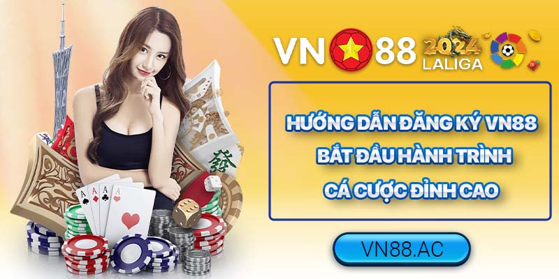 Tất tần tật về hướng dẫn đăng ký VN88