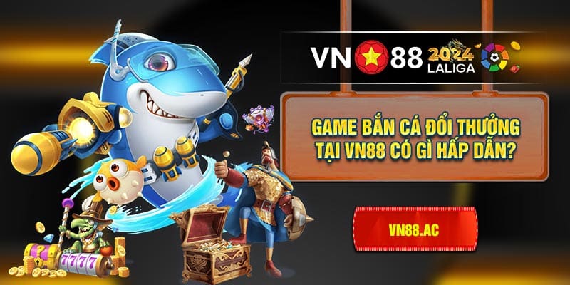 Khám phá game Bắn Cá Đổi Thưởng Tại VN88