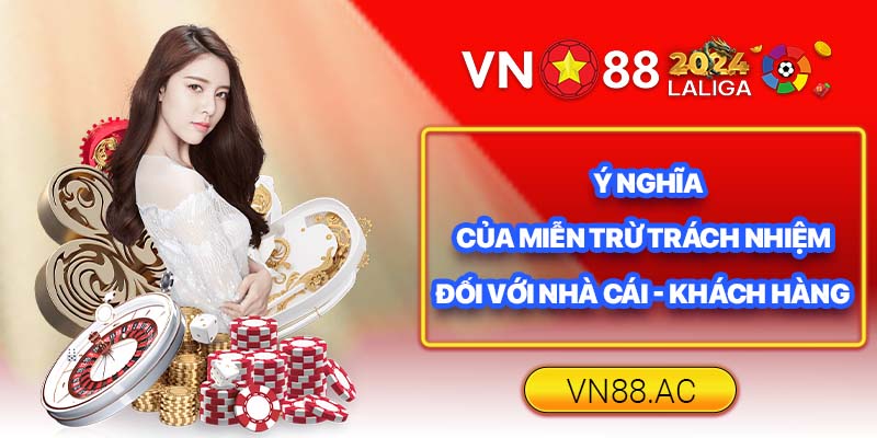 Chính sách miễn trừ trách nhiệm có tác động trực tiếp đến người chơi và nhà cái