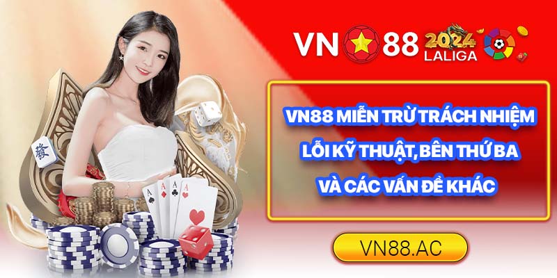 Đối với các sự cố khách quan, nhà cái VN88 sẽ miễn trừ trách nhiệm