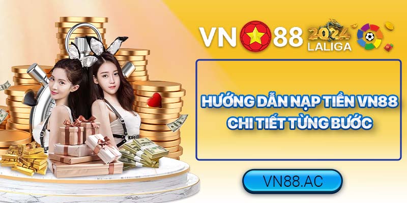 Bỏ túi ngay cách nạp tiền VN88 đầy đủ nhất kèm lưu ý quan trọng