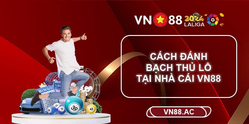 Tất tần tật về quy trình chơi Bạch thủ lô tại nhà cái VN88