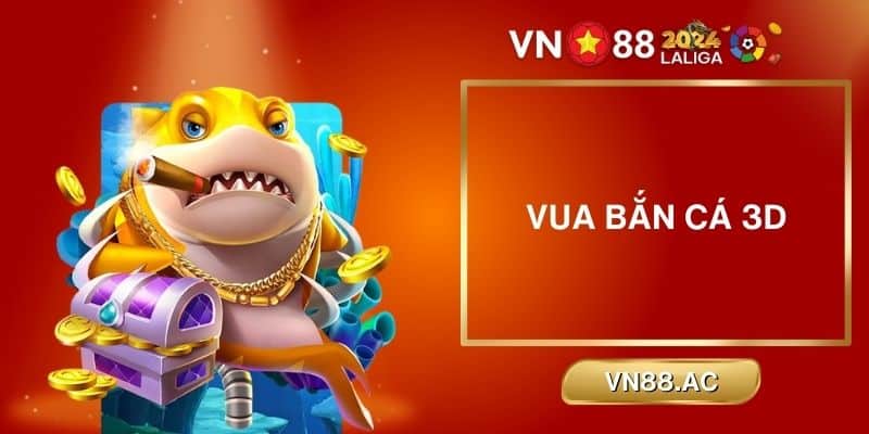 Vua Bắn Cá - Tựa game bắn cá đổi thưởng 3D đẳng cấp, phủ sóng trên toàn quốc