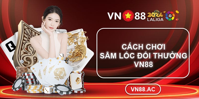 Hướng dẫn cách chơi Sâm Lốc đổi thưởng VN88