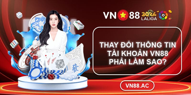 VN88 cung cấp đầy đủ hướng dẫn về việc thay đổi dữ liệu của người dùng