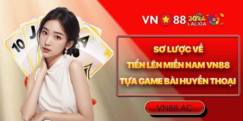 Tiến Lên Miền Nam online - Giải trí không giới hạn cùng VN88