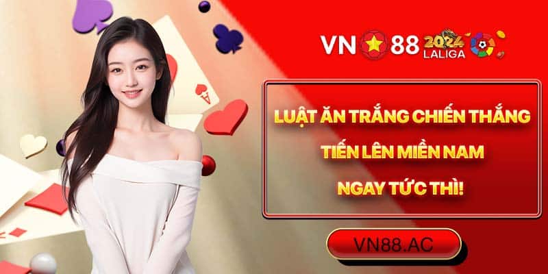 Luật ăn trắng giúp người chơi chiến thắng ngay lập tức nhờ các tay bài đặc biệt