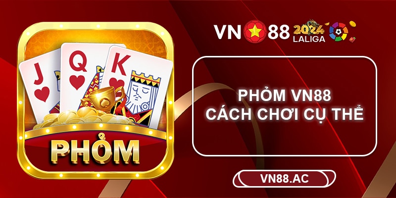 Hướng dẫn chơi Phỏm VN88 chi tiết