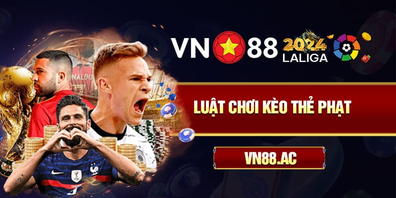 Cùng VN88 khám phá tường tận về cách chơi kèo thẻ phạt