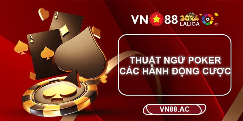 Các hành động cược trong thuật ngữ Poker là gì?