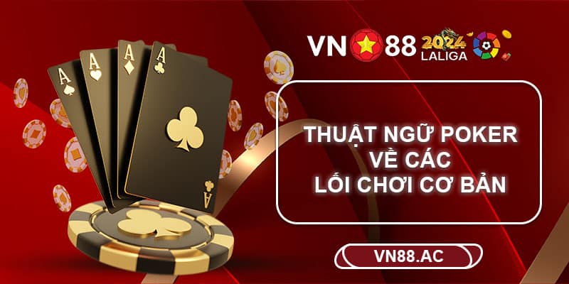 Giải mã các lối chơi cơ bản trong bộ thuật ngữ Poker