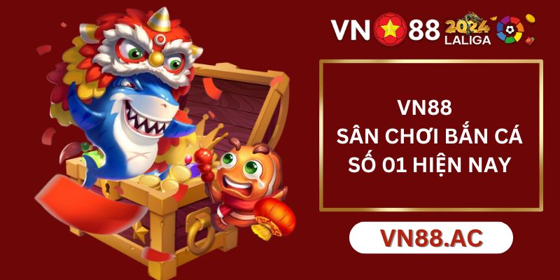 Bắn cá VN88 - Thỏa sức săn cá với hàng loạt trò chơi đình đám