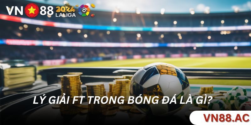 Lý giải FT trong bóng đá là gì?