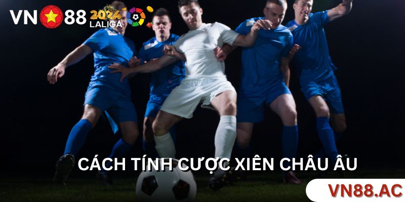 Cách tính kèo xiên là gì? - Thể loại kèo châu Âu