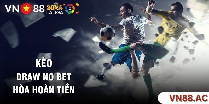 Tìm hiểu khái niệm kèo Draw No Bet